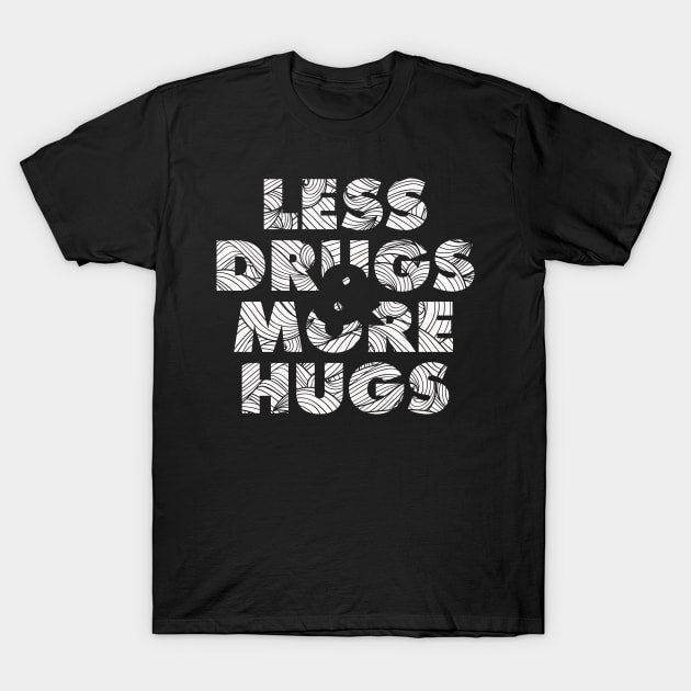 Less Drugs & more hugs T-Shirt by jonah block